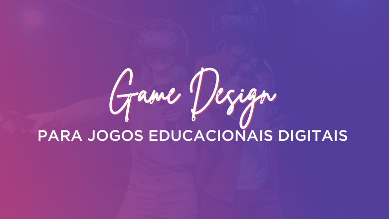 Game Design para Jogos Educacionais: o que você precisa saber