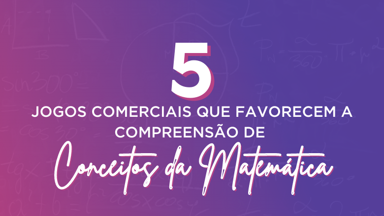 5 Jogos que favorecem a compreensão da Matemática