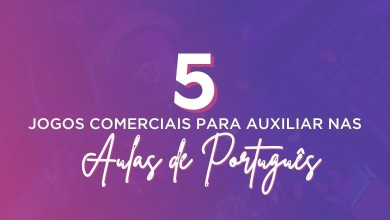 5 Jogos comerciais para auxiliar nas aulas de Português